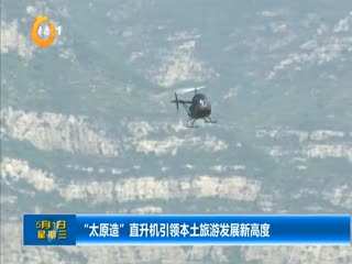 “太原造”直升机引领本土旅游发展新高度
